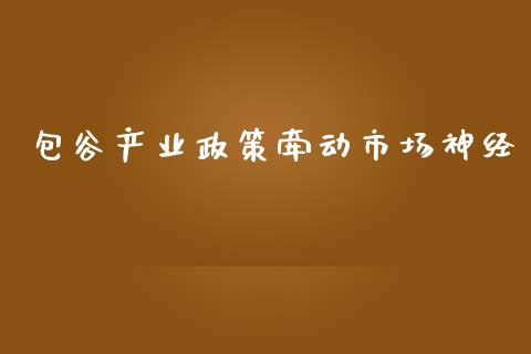 包谷产业政策牵动市场神经_https://wap.yjjixie.cn_港股行情_第1张