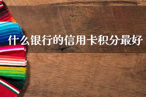 什么银行的信用卡积分最好_https://wap.yjjixie.cn_港股行情_第1张