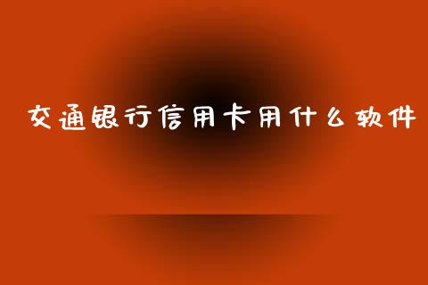 交通银行信用卡用什么软件_https://wap.yjjixie.cn_商业资讯_第1张