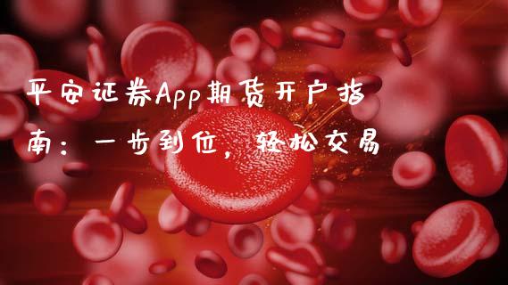 平安证券App期货开户指南：一步到位，轻松交易_https://wap.yjjixie.cn_港股行情_第1张