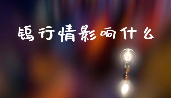 钨行情影响什么_https://wap.yjjixie.cn_证券市场_第1张