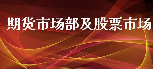 期货市场部及股票市场_保险理财_第1张_商业资讯_保险理财_证券市场_港股行情 期货市场部及股票市场_https://wap.yjjixie.cn_保险理财_第1张