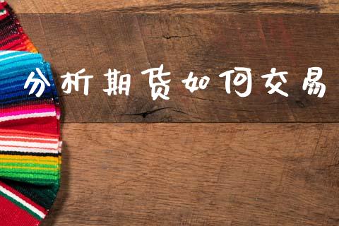分析期货如何交易_https://wap.yjjixie.cn_证券市场_第1张