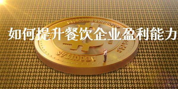 如何提升餐饮企业盈利能力_https://wap.yjjixie.cn_商业资讯_第1张