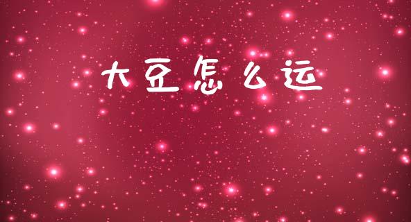 大豆怎么运_https://wap.yjjixie.cn_证券市场_第1张