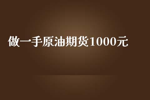 做一手原油期货1000元_https://wap.yjjixie.cn_商业资讯_第1张