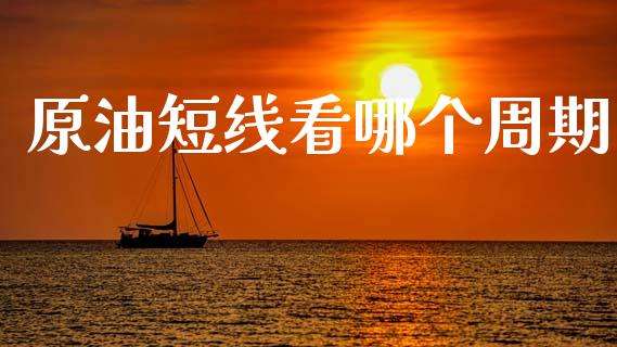 原油短线看哪个周期_https://wap.yjjixie.cn_港股行情_第1张