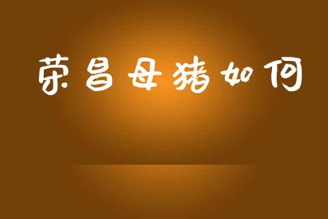 荣昌母猪如何_https://wap.yjjixie.cn_证券市场_第1张