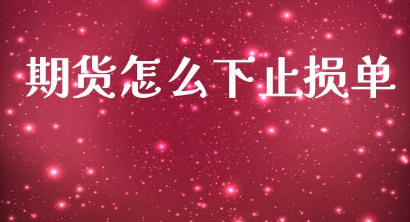 期货怎么下止损单_https://wap.yjjixie.cn_商业资讯_第1张