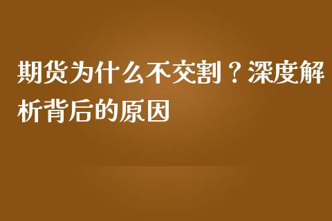 期货为什么不交割？深度解析背后的原因_https://wap.yjjixie.cn_商业资讯_第1张