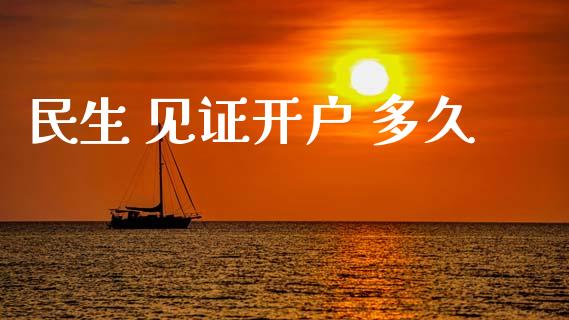 民生 见证开户 多久_https://wap.yjjixie.cn_港股行情_第1张