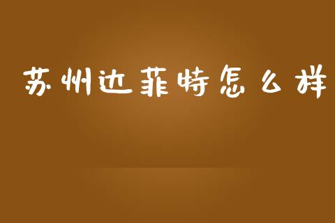苏州达菲特怎么样_https://wap.yjjixie.cn_证券市场_第1张
