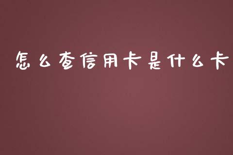 怎么查信用卡是什么卡_https://wap.yjjixie.cn_证券市场_第1张