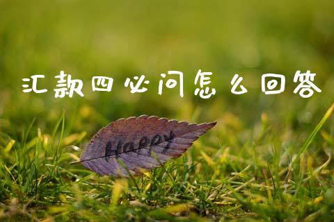 汇款四必问怎么回答_https://wap.yjjixie.cn_商业资讯_第1张