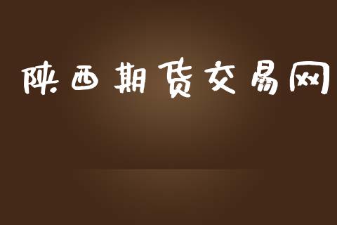 陕西期货交易网_https://wap.yjjixie.cn_证券市场_第1张