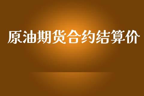原油期货合约结算价_https://wap.yjjixie.cn_港股行情_第1张