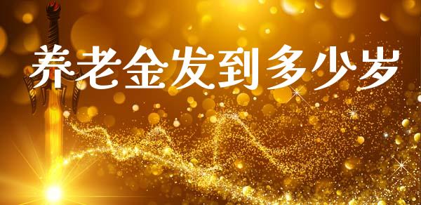 养老金发到多少岁_https://wap.yjjixie.cn_港股行情_第1张