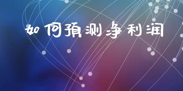 如何预测净利润_https://wap.yjjixie.cn_证券市场_第1张