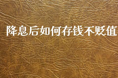 降息后如何存钱不贬值_https://wap.yjjixie.cn_港股行情_第1张