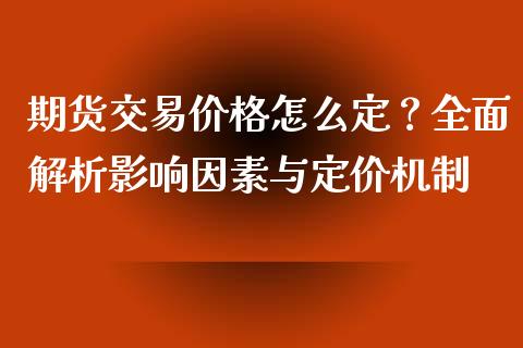 期货交易价格怎么定？全面解析影响因素与定价机制_https://wap.yjjixie.cn_港股行情_第1张