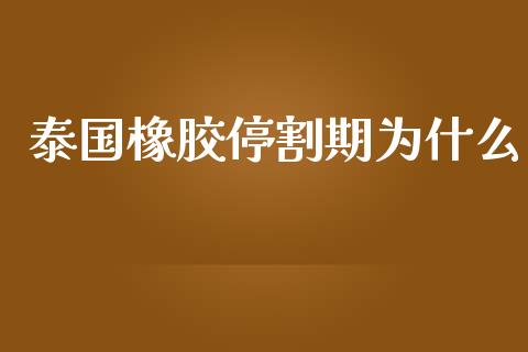 泰国橡胶停割期为什么_https://wap.yjjixie.cn_港股行情_第1张