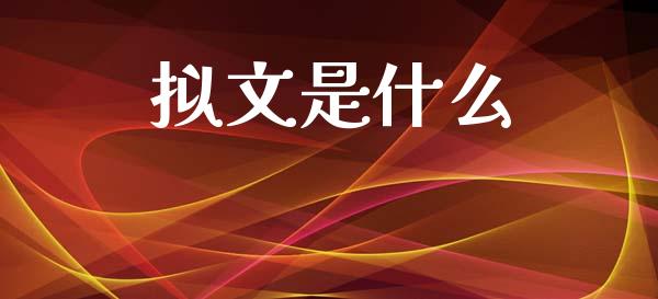 拟文是什么_https://wap.yjjixie.cn_保险理财_第1张