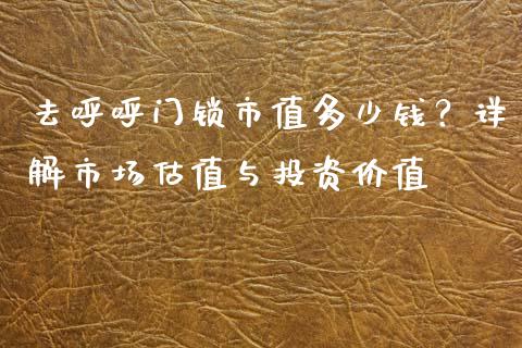 去呼呼门锁市值多少钱？详解市场估值与投资价值_https://wap.yjjixie.cn_证券市场_第1张