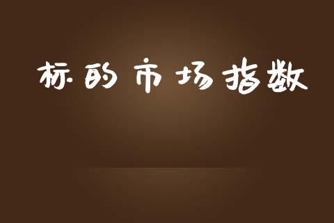 标的市场指数_https://wap.yjjixie.cn_商业资讯_第1张