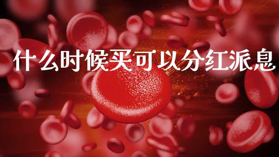 什么时候买可以分红派息_https://wap.yjjixie.cn_证券市场_第1张