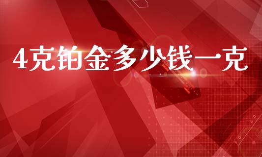 4克铂金多少钱一克_https://wap.yjjixie.cn_证券市场_第1张