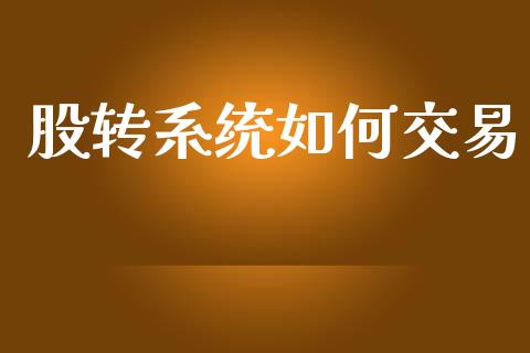 股转系统如何交易_https://wap.yjjixie.cn_商业资讯_第1张