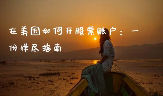 在美国如何开股票账户:一份详尽指南_保险理财_第1张_商业资讯_保险理财_证券市场_港股行情 在美国如何开股票账户:一份详尽指南_https://wap.yjjixie.cn_保险理财_第1张