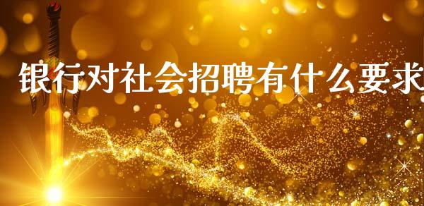银行对社会招聘有什么要求_https://wap.yjjixie.cn_港股行情_第1张