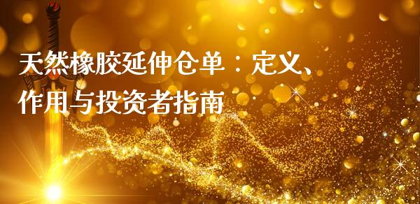 天然橡胶延伸仓单：定义、作用与投资者指南_https://wap.yjjixie.cn_证券市场_第1张