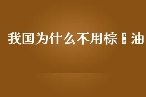 我国为什么不用棕榈油_https://wap.yjjixie.cn_商业资讯_第1张