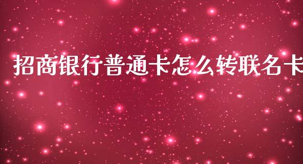 招商银行普通卡怎么转联名卡_https://wap.yjjixie.cn_保险理财_第1张