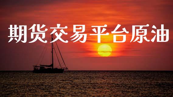 期货交易平台原油_https://wap.yjjixie.cn_证券市场_第1张