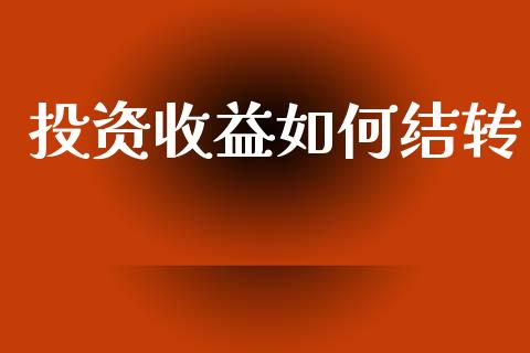 投资收益如何结转_https://wap.yjjixie.cn_商业资讯_第1张