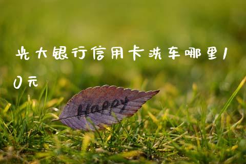 光大银行信用卡洗车哪里10元_https://wap.yjjixie.cn_商业资讯_第1张