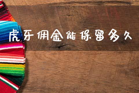 虎牙佣金能保留多久_https://wap.yjjixie.cn_商业资讯_第1张