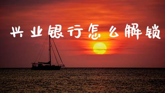 兴业银行怎么解锁_https://wap.yjjixie.cn_保险理财_第1张