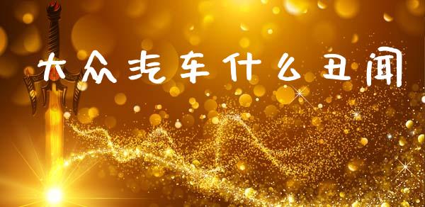 大众汽车什么丑闻_https://wap.yjjixie.cn_保险理财_第1张