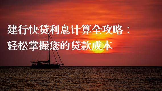 建行快贷利息计算全攻略：轻松掌握您的贷款成本_https://wap.yjjixie.cn_商业资讯_第1张