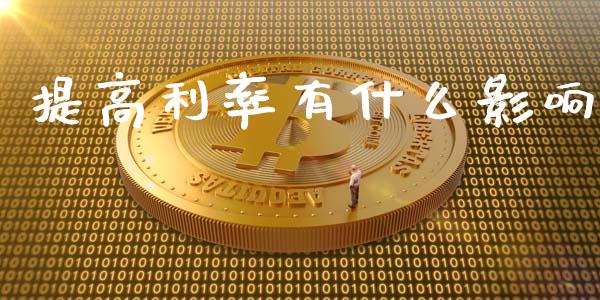 提高利率有什么影响_https://wap.yjjixie.cn_保险理财_第1张