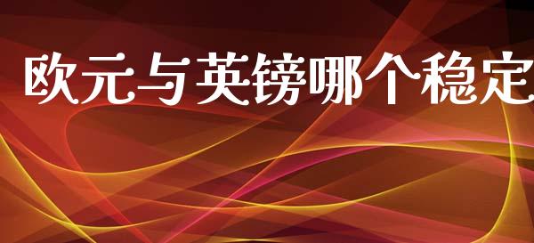 欧元与英镑哪个稳定_https://wap.yjjixie.cn_商业资讯_第1张