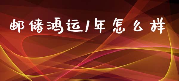 邮储鸿运1年怎么样_https://wap.yjjixie.cn_港股行情_第1张