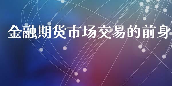 金融期货市场交易的前身_https://wap.yjjixie.cn_港股行情_第1张