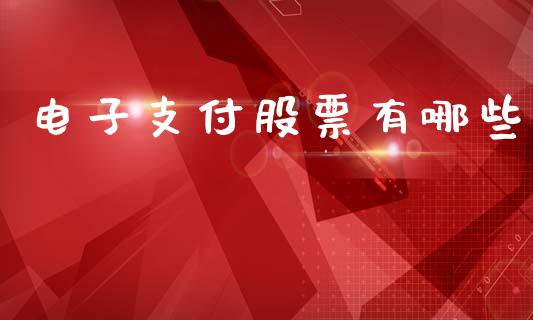 电子支付股票有哪些_https://wap.yjjixie.cn_证券市场_第1张