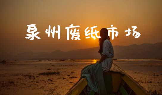 泉州废纸市场_https://wap.yjjixie.cn_证券市场_第1张