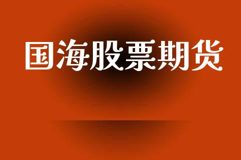 国海股票期货_https://wap.yjjixie.cn_证券市场_第1张